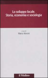 Lo sviluppo locale. Storia, economia e sociologia Lo sviluppo locale. Storia, economia e sociologia