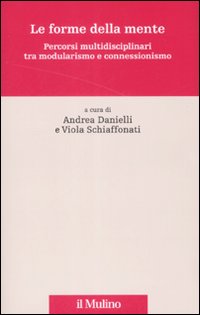 Le forme della mente. Percorsi multidisciplinari tra modularismo e connessionismo Le forme della mente. Percorsi multidisciplinari tra modularismo e connessionismo