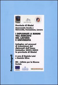I diplomati a Rimini tra mercato del lavoro e università. Indagine sui processi di transizione dei diplomati dell'Anno Scolastico 2002-2003 in provincia di Rimini I diplomati a Rimini tra mercato del lavoro e università. Indagine sui processi di transizione dei diplomati dell'Anno Scolastico 2002-2003 in provincia di Rimini
