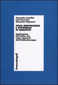 Pesca responsabile e sostenibile in Adriatico. Applicazione del Codice Fao nelle marinerie dell'Emilia Romagna Pesca responsabile e sostenibile in Adriatico. Applicazione del Codice Fao nelle marinerie dell'Emilia Romagna