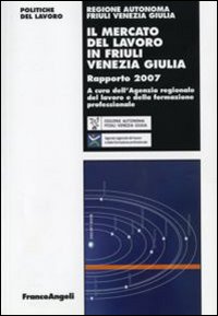 Il mercato del lavoro in Friuli Venezia Giulia. Rapporto 2007 Il mercato del lavoro in Friuli Venezia Giulia. Rapporto 2007