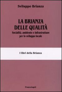 La Brianza delle qualità. Socialità, ambiente e infrastrutture per lo sviluppo locale La Brianza delle qualità. Socialità, ambiente e infrastrutture per lo sviluppo locale
