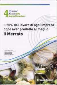 Quarto Forum di Cdo agroalimentare 2007. Il 50% del lavoro di ogni impresa dopo aver prodotto al meglio : il mercato (Rimini, 26-27 gennaio 2007). Quarto Forum di Cdo agroalimentare 2007. Il 50% del lavoro di ogni impresa dopo aver prodotto al meglio : il mercato (Rimini, 26-27 gennaio 2007).