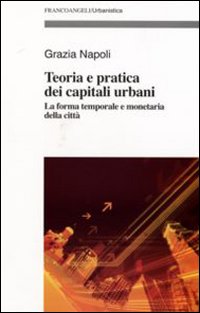 Teoria e pratica dei capitali urbani. La forma temporale e monetaria della città Teoria e pratica dei capitali urbani. La forma temporale e monetaria della città