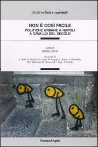Non è così facile. Politiche urbane a Napoli a cavallo del secolo Non è così facile. Politiche urbane a Napoli a cavallo del secolo
