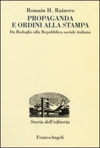Propaganda e ordini alla stampa. Da Badoglio alla Repubblica sociale italiana Propaganda e ordini alla stampa. Da Badoglio alla Repubblica sociale italiana