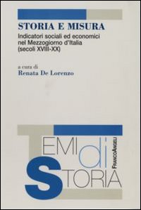Storia e misura. Indicatori sociali ed economici nel Mezzogiorno d'Italia (secoli XVIII-XX) Storia e misura. Indicatori sociali ed economici nel Mezzogiorno d'Italia (secoli XVIII-XX)