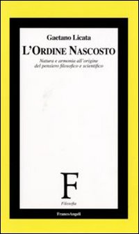 L'ordine nascosto. Natura e armonia all'origine del pensiero filosofico e scientifico L'ordine nascosto. Natura e armonia all'origine del pensiero filosofico e scientifico