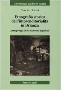 Etnografia storica dell'imprenditorialità in Brianza. Antropologia di un'economia regionale Etnografia storica dell'imprenditorialità in Brianza. Antropologia di un'economia regionale