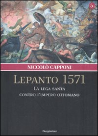Lepanto 1571. La Lega santa contro l'impero ottomano Lepanto 1571. La Lega santa contro l'impero ottomano
