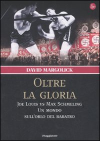 Oltre la gloria. Joe Louis vs Max Schmeling. Un mondo sull'orlo del baratro Oltre la gloria. Joe Louis vs Max Schmeling. Un mondo sull'orlo del baratro