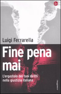 Fine pena mai. L'ergastolo dei tuoi diritti nella giustizia italiana Fine pena mai. L'ergastolo dei tuoi diritti nella giustizia italiana