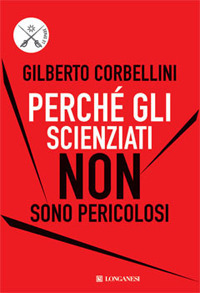 Perché gli scienziati non sono pericolosi. Scienza, etica e politica Perché gli scienziati non sono pericolosi. Scienza, etica e politica