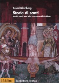 Storie di santi. Martiri, asceti, beati nella formazione dell'Occidente Storie di santi. Martiri, asceti, beati nella formazione dell'Occidente