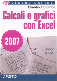 Calcoli e grafici con Excel 2007 Calcoli e grafici con Excel 2007
