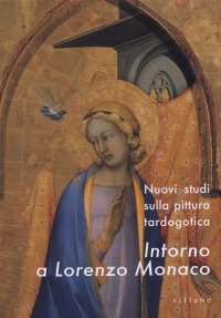 Intorno a Lorenzo Monaco. Nuovi studi sulla pittura tado­gotica
