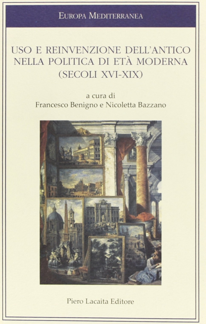 Uso e reinvenzione dell'antico nella politica di età moderna. Uso e reinvenzione dell'antico nella politica di età moderna.