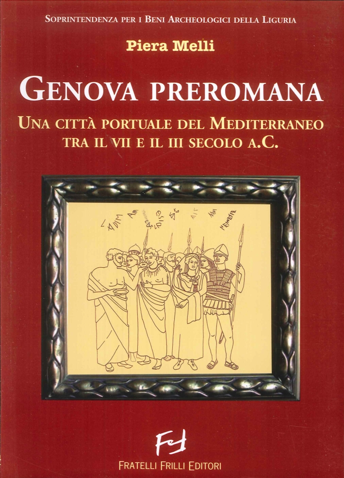 Genova preromana. Città portuale del Mediterraneo tra il VII e il III secolo a.C Genova preromana. Città portuale del Mediterraneo tra il VII e il III secolo a.C