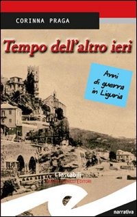 Tempo dell'altro ieri. Anni di guerra in Liguria Tempo dell'altro ieri. Anni di guerra in Liguria