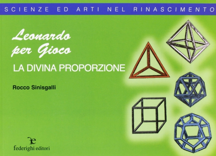 Leonardo e la divina proporzione. Ediz. illustrata Leonardo e la divina proporzione. Ediz. illustrata