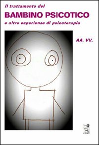 IL trattamento del bambino psicotico e altre esperienze di psicoterapia IL trattamento del bambino psicotico e altre esperienze di psicoterapia