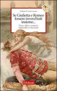 Se Giulietta e Romeo fossero invecchiati insieme. Vivere felici e contenti imparando a comunicare Se Giulietta e Romeo fossero invecchiati insieme. Vivere felici e contenti imparando a comunicare