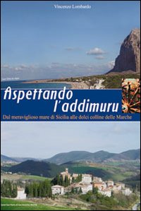 Aspettando l'addimuru. Dal meraviglioso mare di Sicilia alle dolci colline delle Marche Aspettando l'addimuru. Dal meraviglioso mare di Sicilia alle dolci colline delle Marche