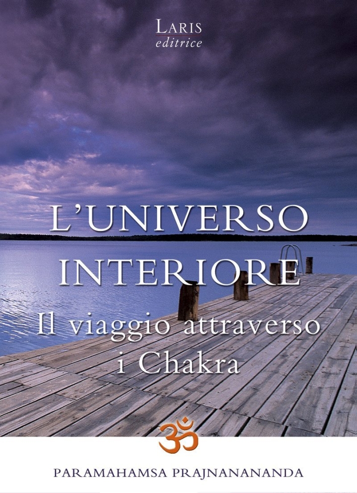 L'universo interiore. Il viaggio attraverso i Chakra L'universo interiore. Il viaggio attraverso i Chakra