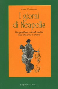 I giorni di Neapolis. Vita quotidiana e vicende storiche nella città greca e romana