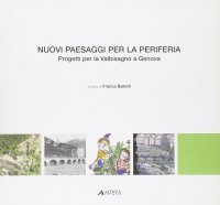 Nuovi Paesaggi per la Periferia. Progetti per la Valbisagno a Genova