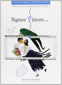 Signor pittore... Storie e percorsi di educazione all'immagine