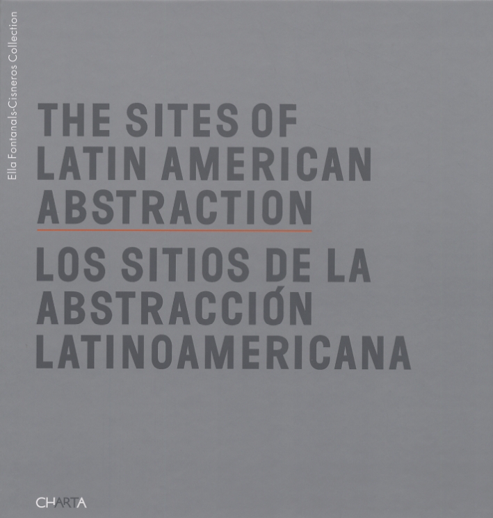 The Sites of Latin American Abstraction. Los Sitos de la Abstracción Latinoamericana The Sites of Latin American Abstraction. Los Sitos de la Abstracción Latinoamericana