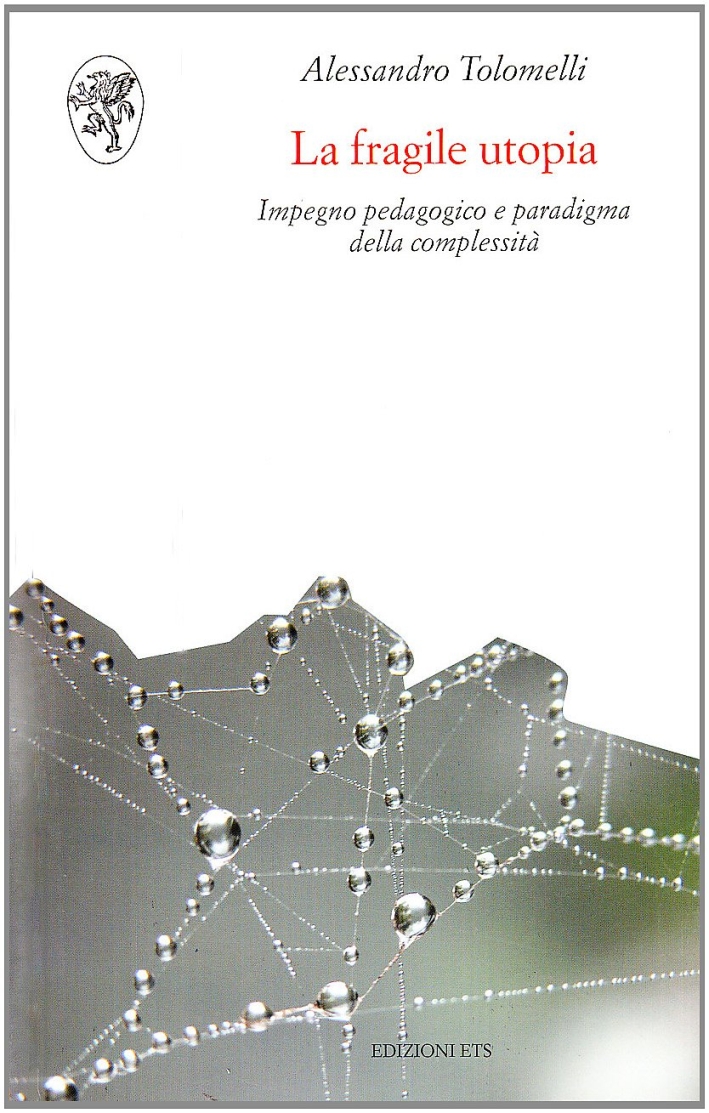La Fragile Utopia. Impegno Pedagogico e Paradigma della Complessità La Fragile Utopia. Impegno Pedagogico e Paradigma della Complessità
