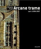 Silvana Fiore. Arcane trame. Opere 2006-2007. Ediz. illustrata Silvana Fiore. Arcane trame. Opere 2006-2007. Ediz. illustrata
