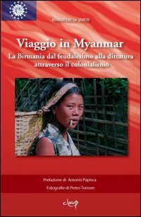 Viaggio in Myanmar. La Birmania dal feudalesimo alla dittatura attraverso il colonialismo. Ediz. illustrata Viaggio in Myanmar. La Birmania dal feudalesimo alla dittatura attraverso il colonialismo. Ediz. illustrata