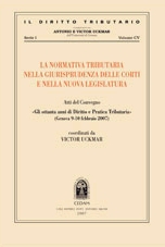 La normativa tributaria nella giurisprudenza delle corti e nella nuova legislatura. Atti del convegno (Genova, 9-10 febbraio 2007) La normativa tributaria nella giurisprudenza delle corti e nella nuova legislatura. Atti del convegno (Genova, 9-10 febbraio 2007)