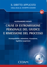 Cause di estromissione personale del giudice e rimessione del processo. Incompatibilità, astensione, ricusazione, legittima suspicione. Con CD-ROM Cause di estromissione personale del giudice e rimessione del processo. Incompatibilità, astensione, ricusazione, legittima suspicione. Con CD-ROM