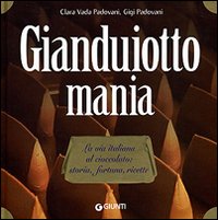 Gianduiotto mania. La via italiana al cioccolato: storia, fortuna, ricette Gianduiotto mania. La via italiana al cioccolato: storia, fortuna, ricette