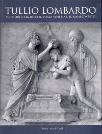 Tullio Lombardo. Scultore e Architetto nella Venezia del Rinascimento