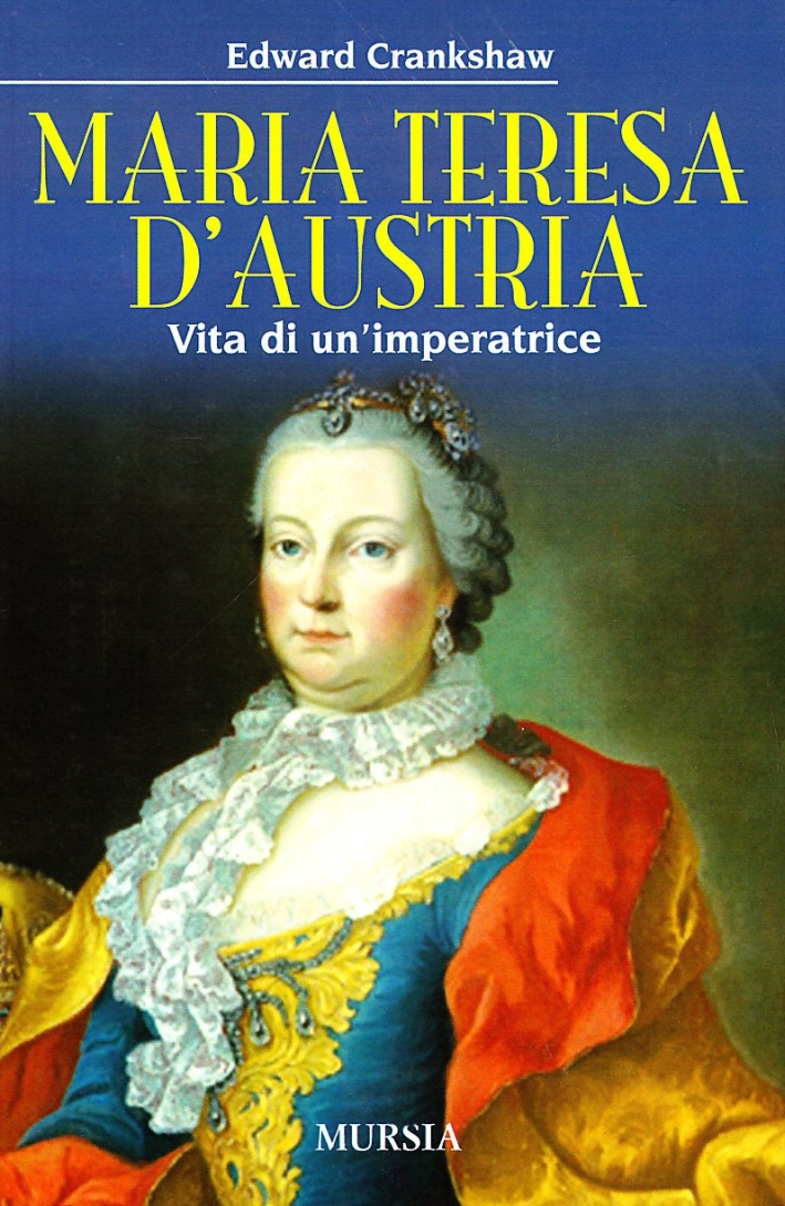 Maria Teresa d'Austria. Vita di un'imperatrice Maria Teresa d'Austria. Vita di un'imperatrice