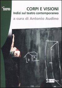 Corpi e visioni. Indizi sul teatro contemporaneo Corpi e visioni. Indizi sul teatro contemporaneo