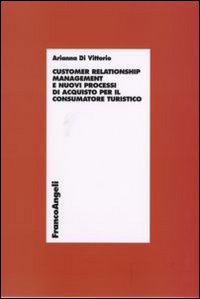 Customer relationship management e nuovi processi d'acquisto per il consumatore turistico Customer relationship management e nuovi processi d'acquisto per il consumatore turistico