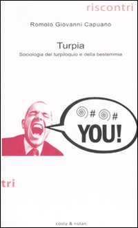 Turpia. Sociologia del turpiloquio e della bestemmia Turpia. Sociologia del turpiloquio e della bestemmia