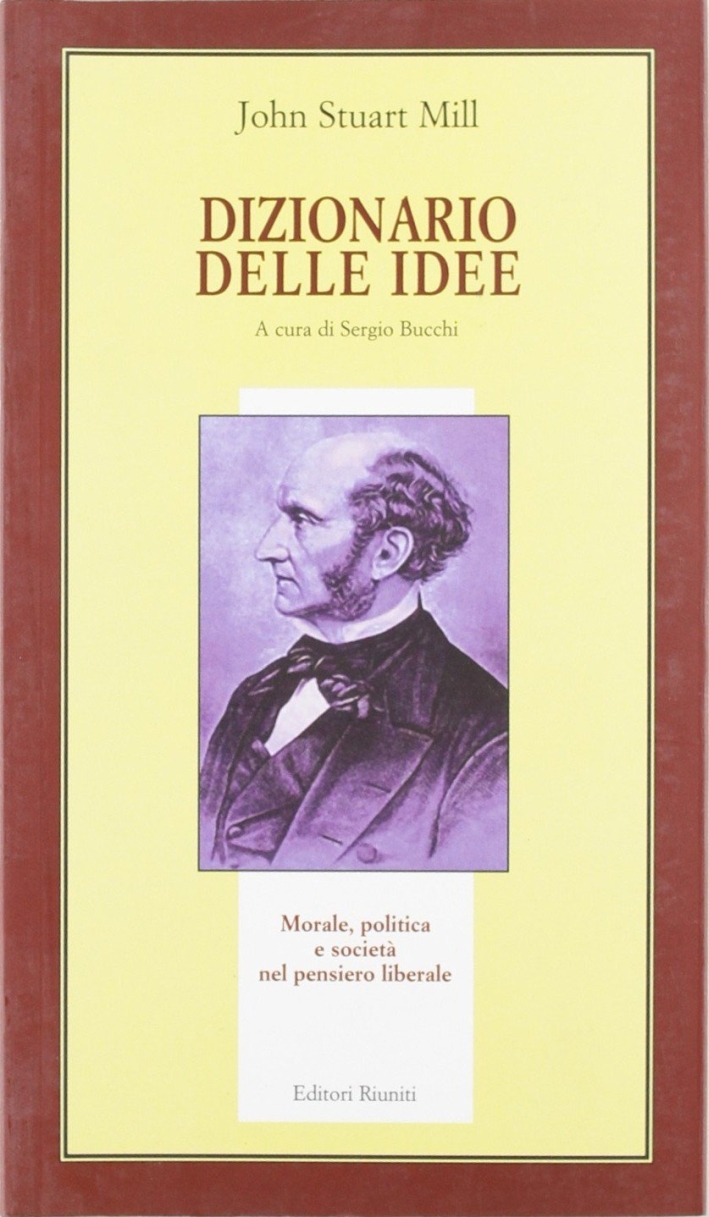 Dizionario delle idee. Morale, politica e società nel pensiero liberale Dizionario delle idee. Morale, politica e società nel pensiero liberale