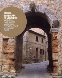Storia illustrata di Volterra. Ediz. illustrata