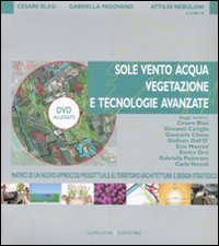 Sole, vento, acqua, vegetazione e tecnologie avanzate. Matrici di un nuovo approccio progettuale al territorio, architettura e design strategico. Con DVD