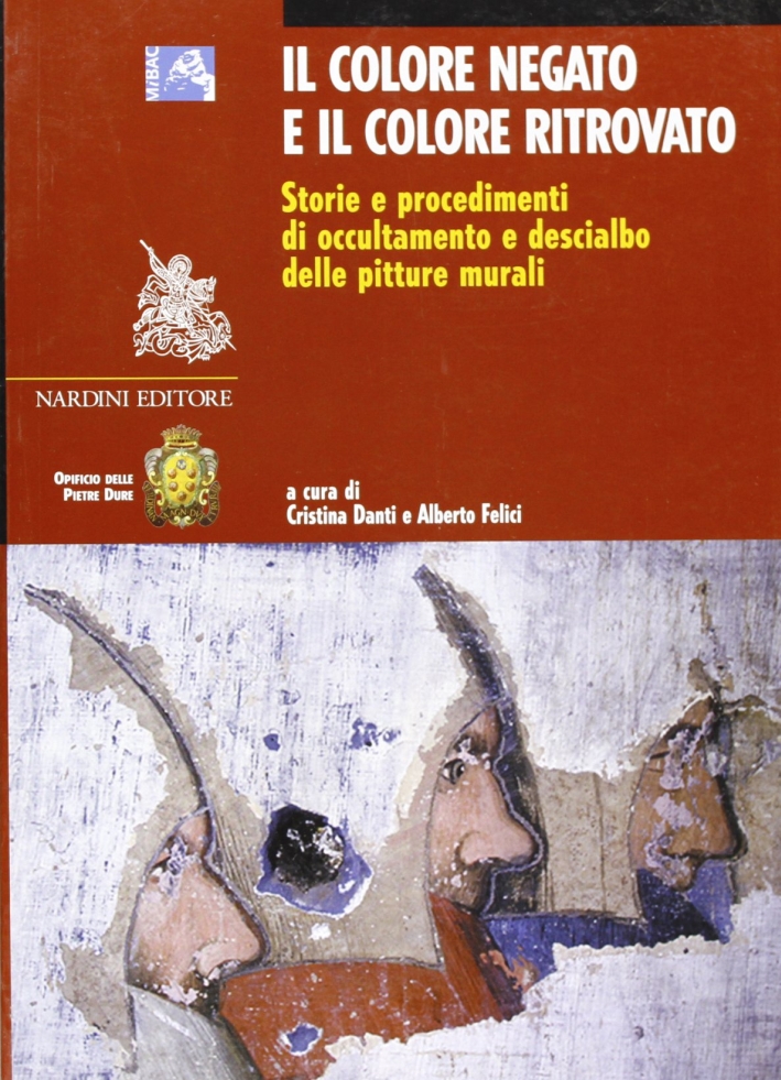 Il Colore Negato e il Colore Ritrovato. Storia e Tecnica dell'Occultamento e del Descialbo delle Pitture Murali Il Colore Negato e il Colore Ritrovato. Storia e Tecnica dell'Occultamento e del Descialbo delle Pitture Murali