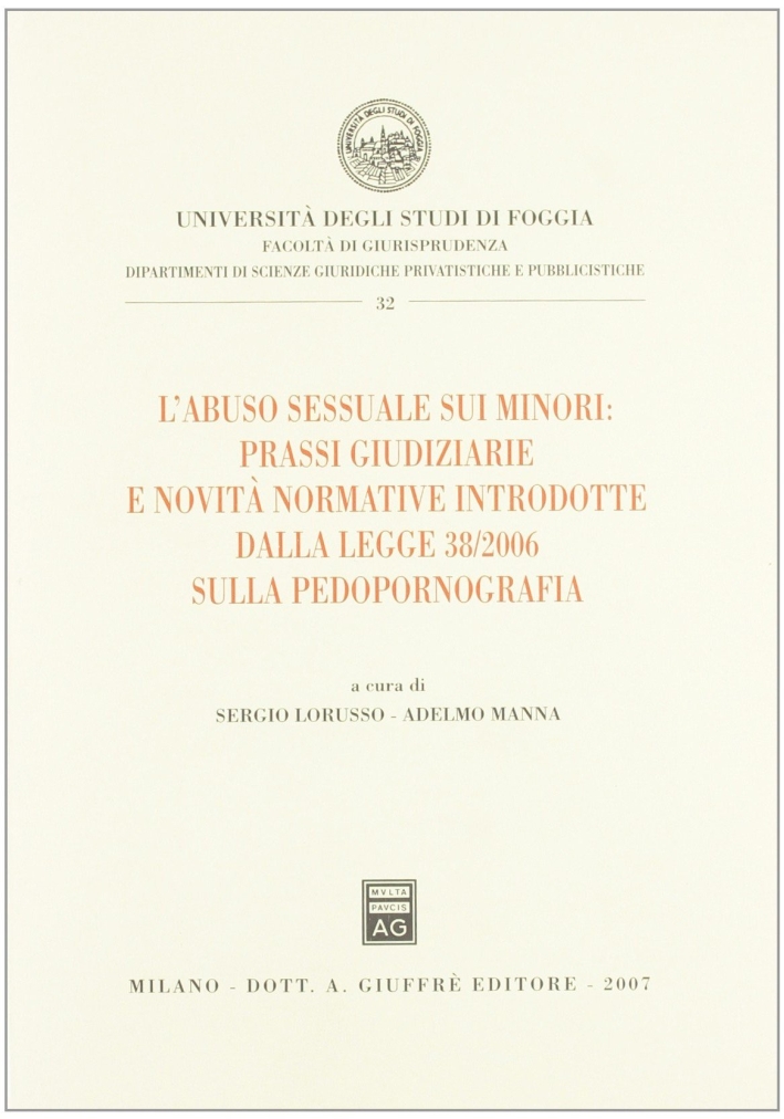 L'abuso sessuale sui minori: prassi giudiziarie e novità normative introdotte dalla Legge 38/2006 sulla pedopornografia L'abuso sessuale sui minori: prassi giudiziarie e novità normative introdotte dalla Legge 38/2006 sulla pedopornografia