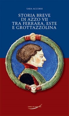 Storia breve di Azzo VII tra Ferrara, Este e Grottazzolina Storia breve di Azzo VII tra Ferrara, Este e Grottazzolina