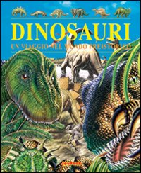 Dinosauri. Un viaggio nel mondo preistorico. Ediz. illustrata Dinosauri. Un viaggio nel mondo preistorico. Ediz. illustrata